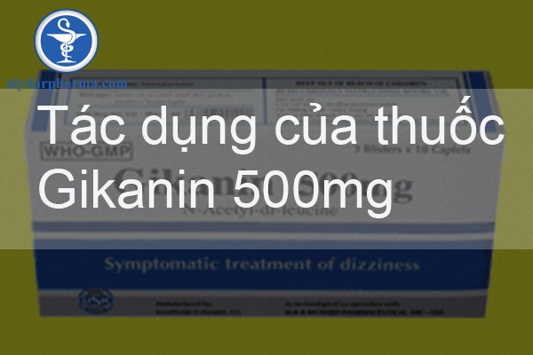 Tác dụng của thuốc thuốc Gikanin 500mg