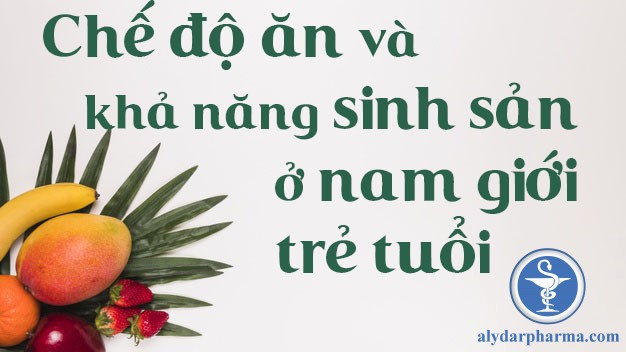 Chế độ ăn có ảnh hưởng tới khả năng sinh sản ở nam giới trẻ tuổi