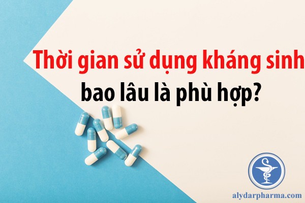 Thời gian sử dụng kháng sinh bao lâu là phù hợp